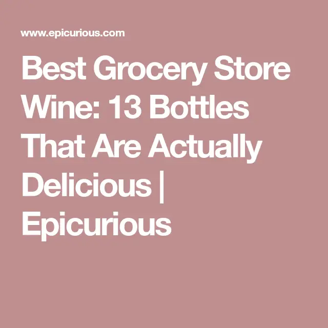 13 (Actually Delicious) Wines to Buy at the Grocery Store