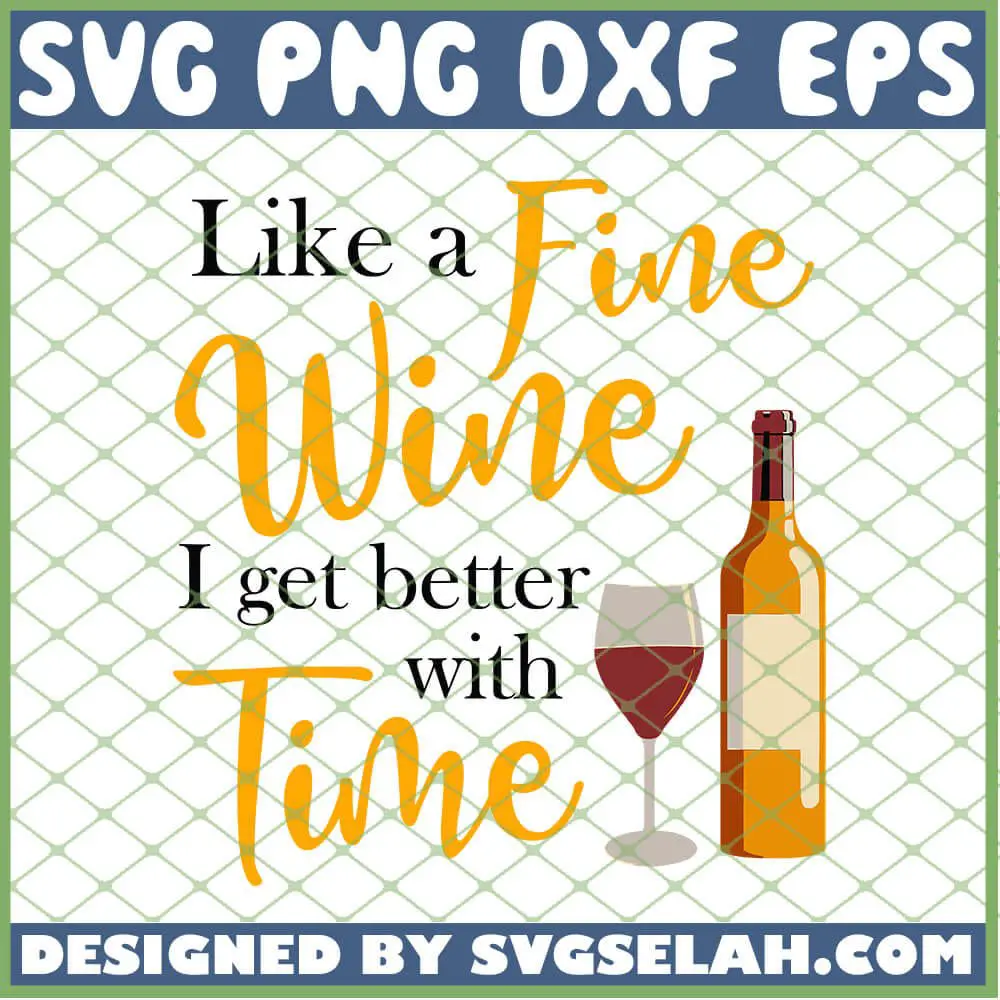 Like A Fine Wine I Get Better With Time Wine Drinking SVG ...