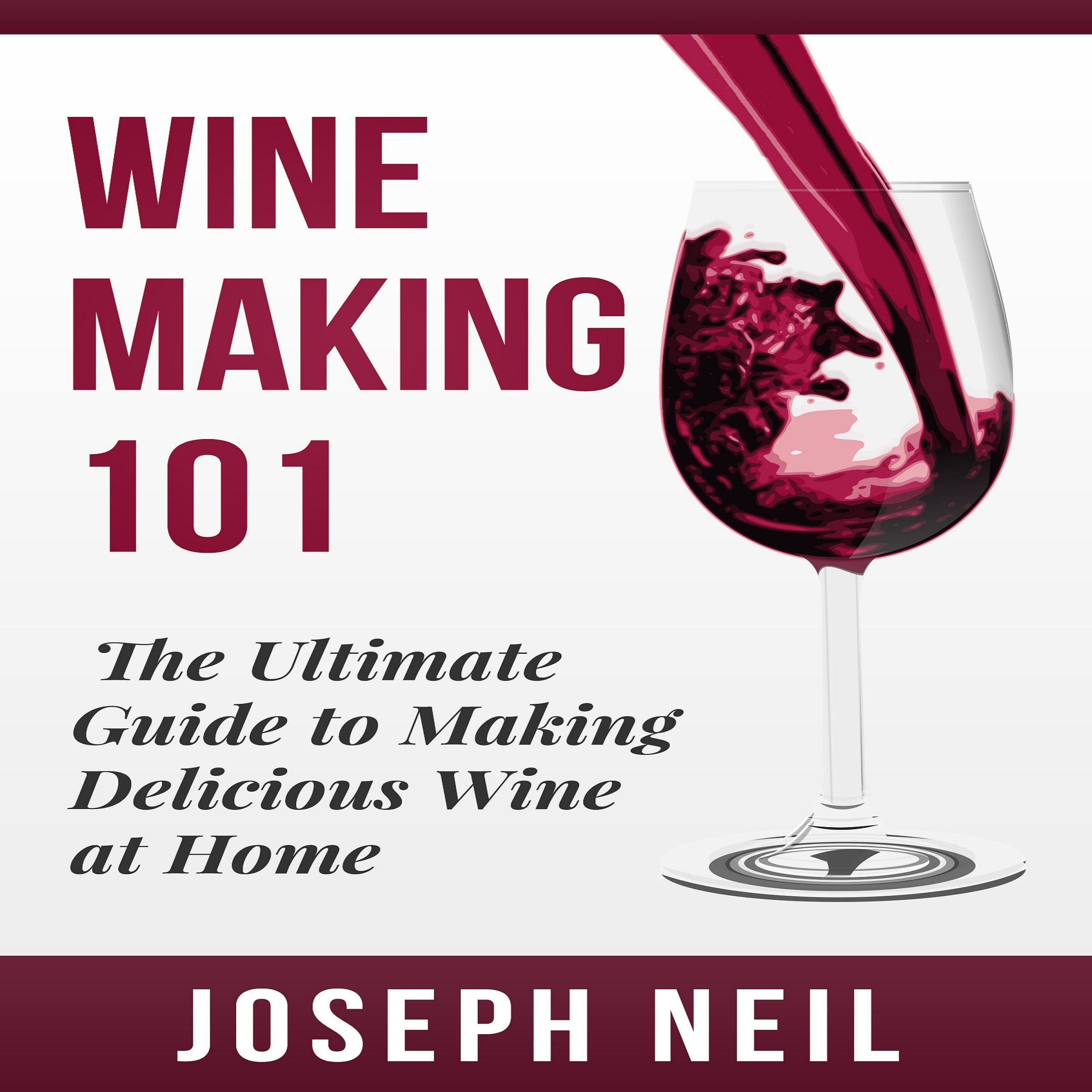 Wine Making 101: The Ultimate Guide to Making Delicious Wine at Home ...