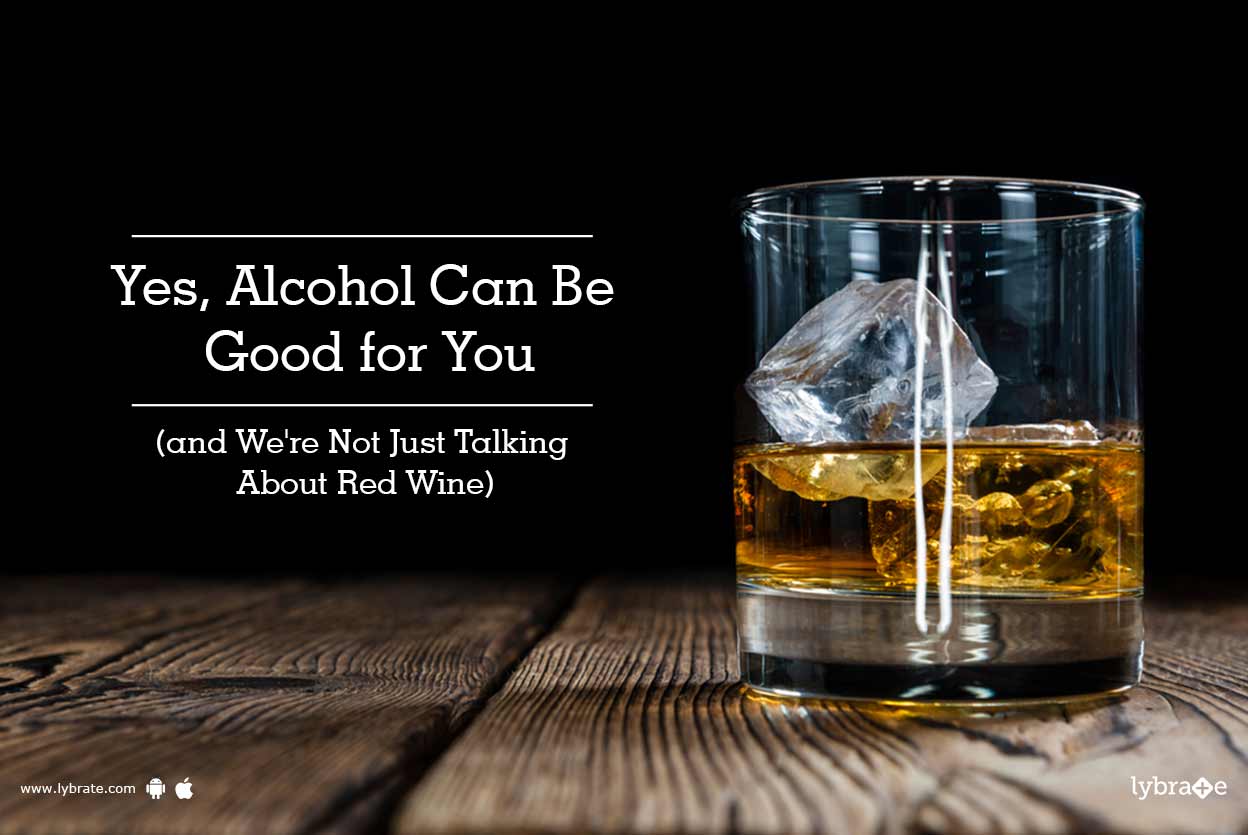 Yes, Alcohol Can Be Good for You (and We
